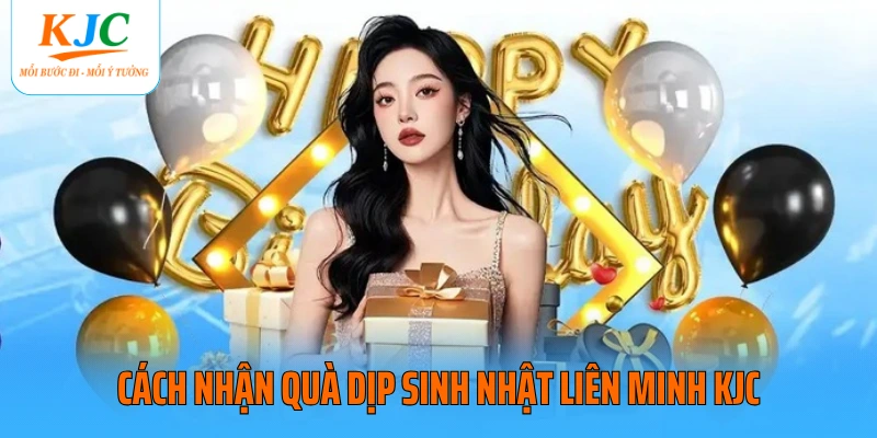 Cách nhận quà dịp sinh nhật liên minh KJC