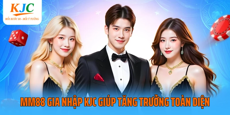 MM88 gia nhập KJC giúp tăng trưởng toàn diện